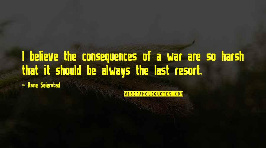 Crazy Tattoo Quotes By Asne Seierstad: I believe the consequences of a war are Crazy Tattoo Quotes By Asne Seierstad: I believe the consequences of a war are