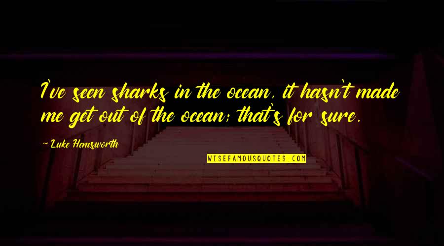 Crazy Team Quotes By Luke Hemsworth: I've seen sharks in the ocean, it hasn't