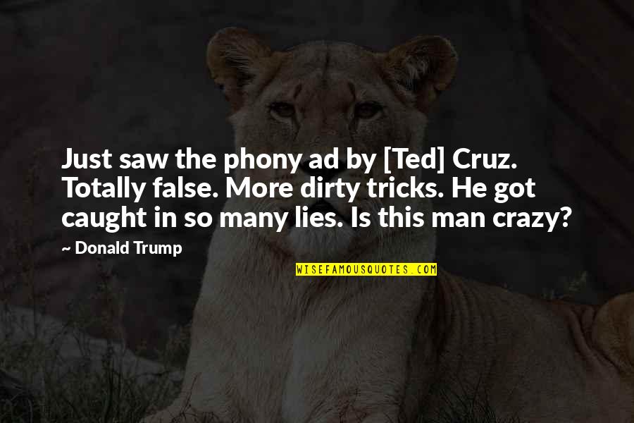 Crazy Ted Cruz Quotes By Donald Trump: Just saw the phony ad by [Ted] Cruz.