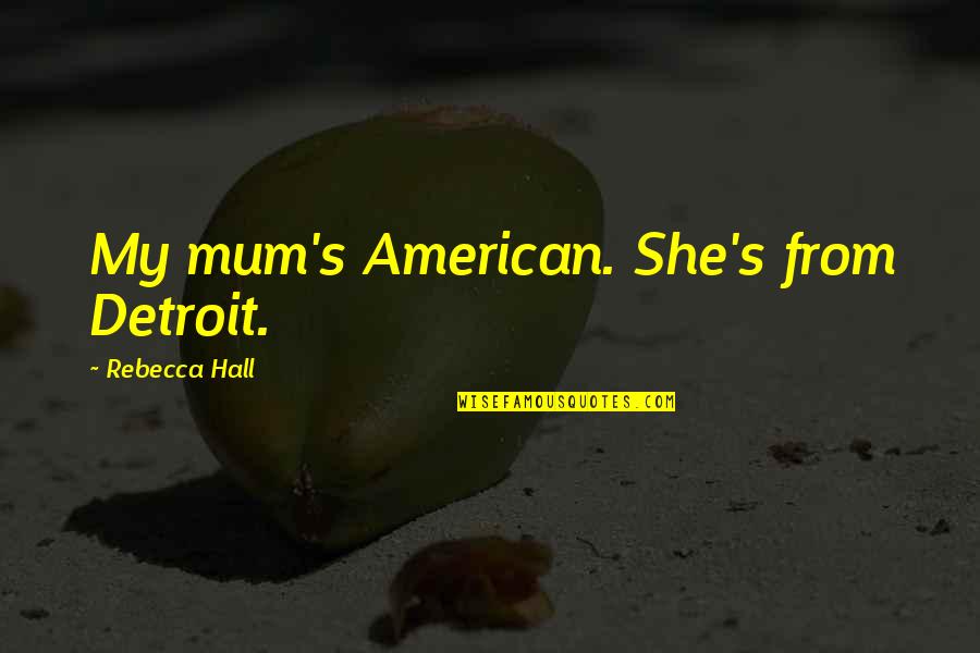 Crazy Ted Nugent Quotes By Rebecca Hall: My mum's American. She's from Detroit.