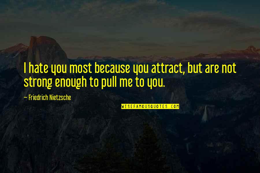 Crazy Thing About Love Quotes By Friedrich Nietzsche: I hate you most because you attract, but