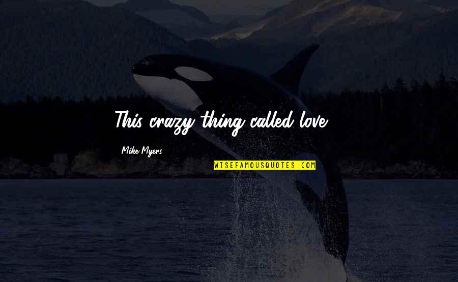 Crazy Thing Called Love Quotes By Mike Myers: This crazy thing called love ...