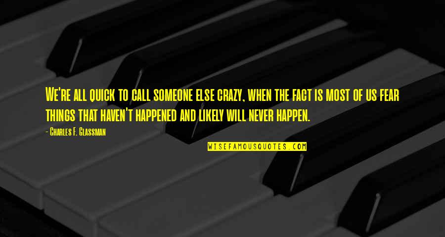 Crazy Things Quotes By Charles F. Glassman: We're all quick to call someone else crazy, Crazy Things Quotes By Charles F. Glassman: We're all quick to call someone else crazy,