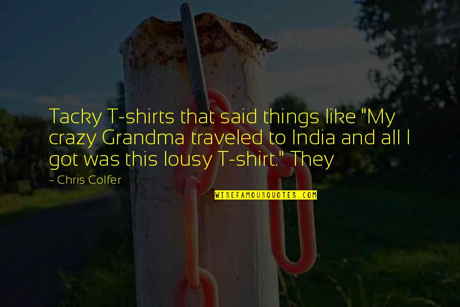 Crazy Things Quotes By Chris Colfer: Tacky T-shirts that said things like "My crazy Crazy Things Quotes By Chris Colfer: Tacky T-shirts that said things like "My crazy