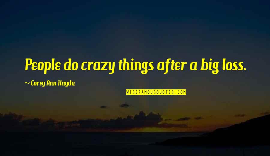 Crazy Things Quotes By Corey Ann Haydu: People do crazy things after a big loss. Crazy Things Quotes By Corey Ann Haydu: People do crazy things after a big loss.