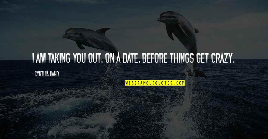Crazy Things Quotes By Cynthia Hand: I am taking you out. On a date. Crazy Things Quotes By Cynthia Hand: I am taking you out. On a date.