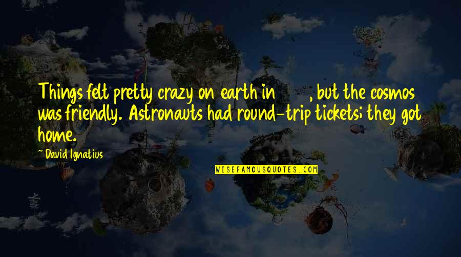 Crazy Things Quotes By David Ignatius: Things felt pretty crazy on earth in 1969, Crazy Things Quotes By David Ignatius: Things felt pretty crazy on earth in 1969,
