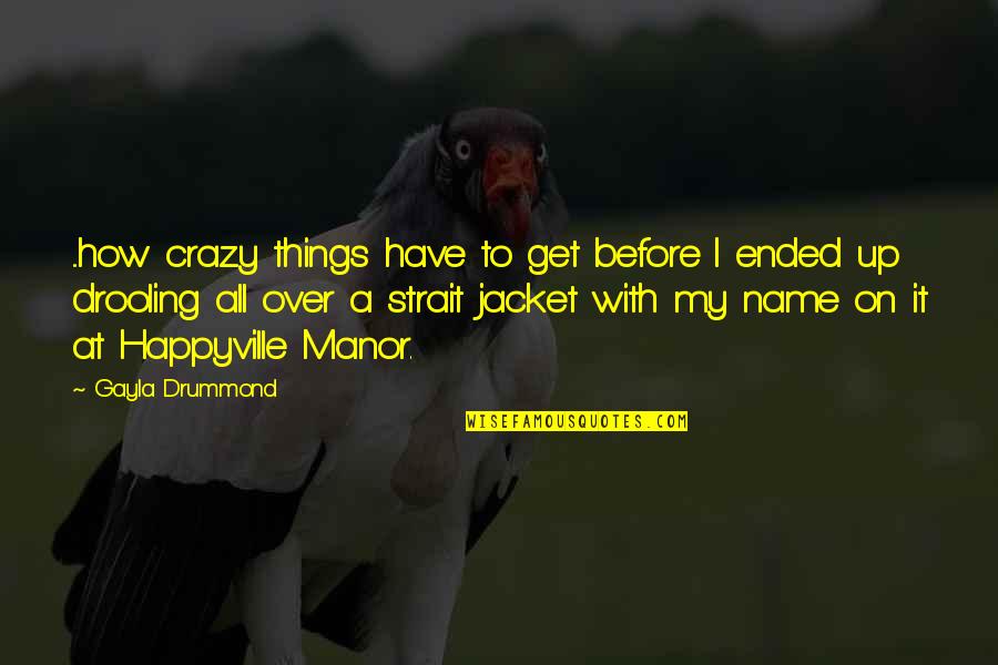 Crazy Things Quotes By Gayla Drummond: ...how crazy things have to get before I Crazy Things Quotes By Gayla Drummond: ...how crazy things have to get before I
