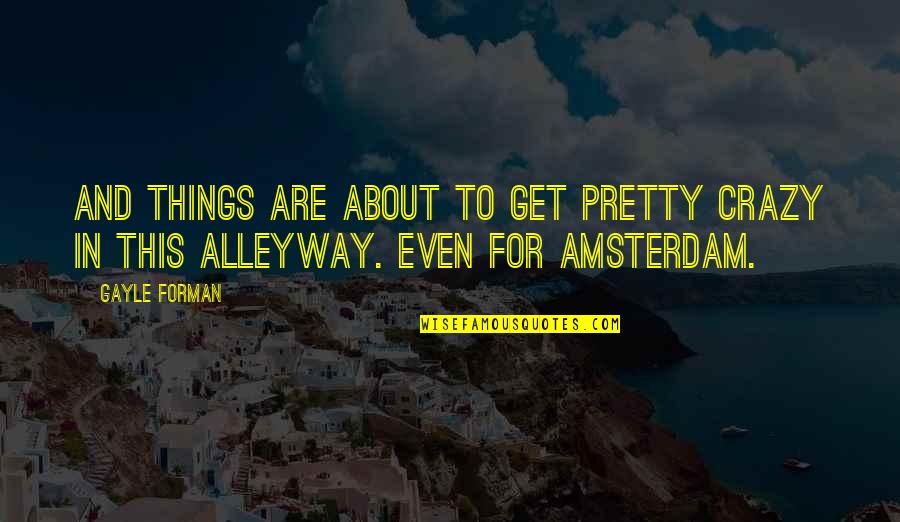 Crazy Things Quotes By Gayle Forman: And things are about to get pretty crazy