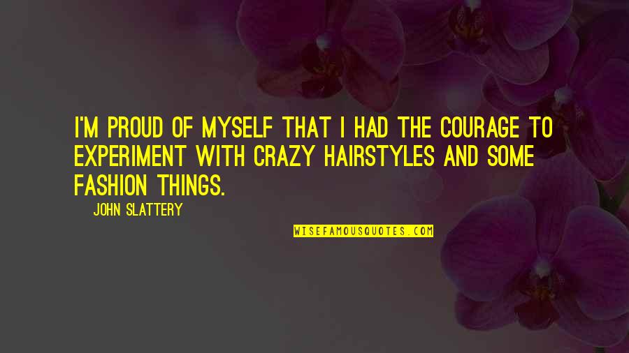 Crazy Things Quotes By John Slattery: I'm proud of myself that I had the Crazy Things Quotes By John Slattery: I'm proud of myself that I had the