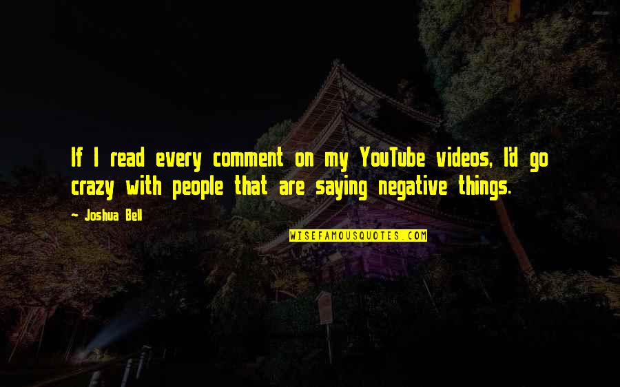 Crazy Things Quotes By Joshua Bell: If I read every comment on my YouTube Crazy Things Quotes By Joshua Bell: If I read every comment on my YouTube
