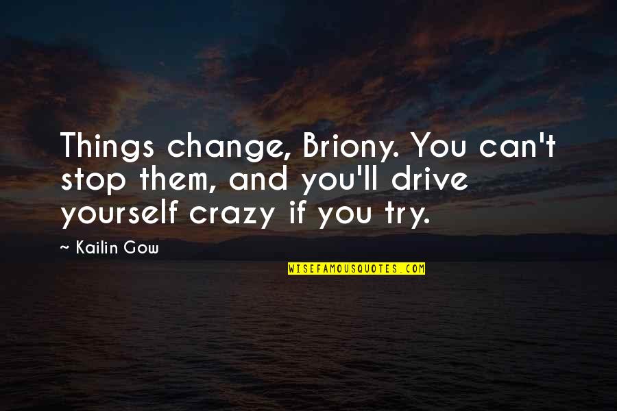 Crazy Things Quotes By Kailin Gow: Things change, Briony. You can't stop them, and Crazy Things Quotes By Kailin Gow: Things change, Briony. You can't stop them, and