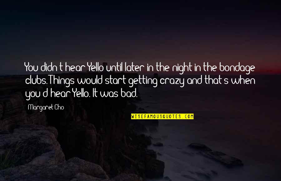 Crazy Things Quotes By Margaret Cho: You didn't hear Yello until later in the Crazy Things Quotes By Margaret Cho: You didn't hear Yello until later in the