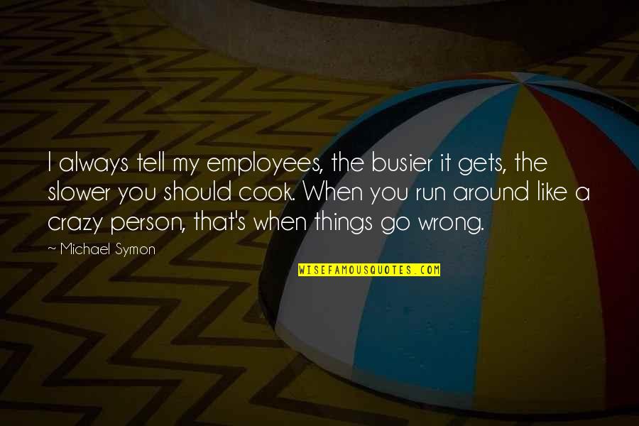 Crazy Things Quotes By Michael Symon: I always tell my employees, the busier it Crazy Things Quotes By Michael Symon: I always tell my employees, the busier it
