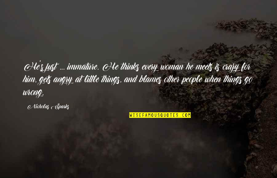 Crazy Things Quotes By Nicholas Sparks: He's just ... immature. He thinks every woman Crazy Things Quotes By Nicholas Sparks: He's just ... immature. He thinks every woman