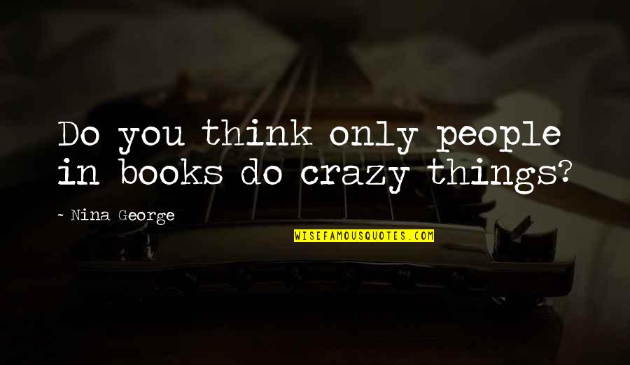 Crazy Things Quotes By Nina George: Do you think only people in books do Crazy Things Quotes By Nina George: Do you think only people in books do