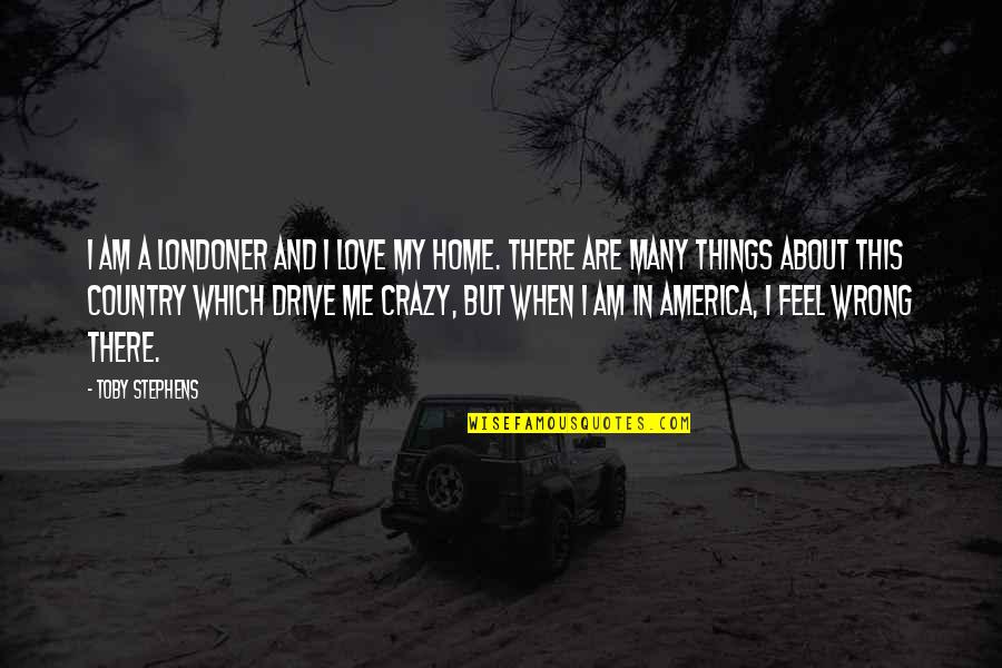 Crazy Things Quotes By Toby Stephens: I am a Londoner and I love my Crazy Things Quotes By Toby Stephens: I am a Londoner and I love my