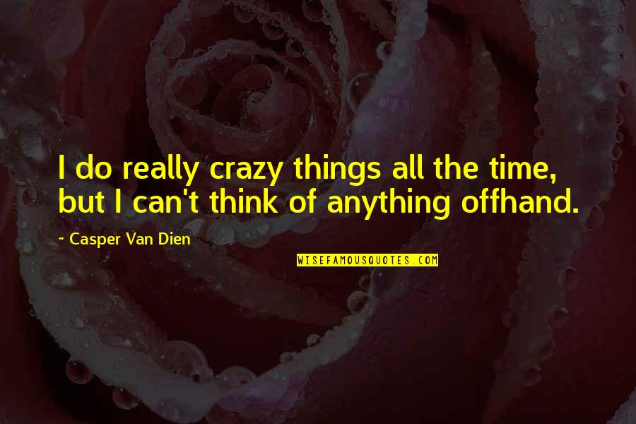 Crazy Things To Do Quotes By Casper Van Dien: I do really crazy things all the time,