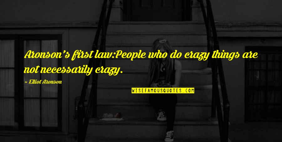 Crazy Things To Do Quotes By Elliot Aronson: Aronson's first law:People who do crazy things are
