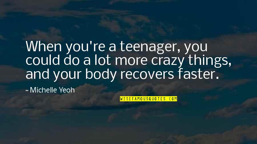 Crazy Things To Do Quotes By Michelle Yeoh: When you're a teenager, you could do a Crazy Things To Do Quotes By Michelle Yeoh: When you're a teenager, you could do a