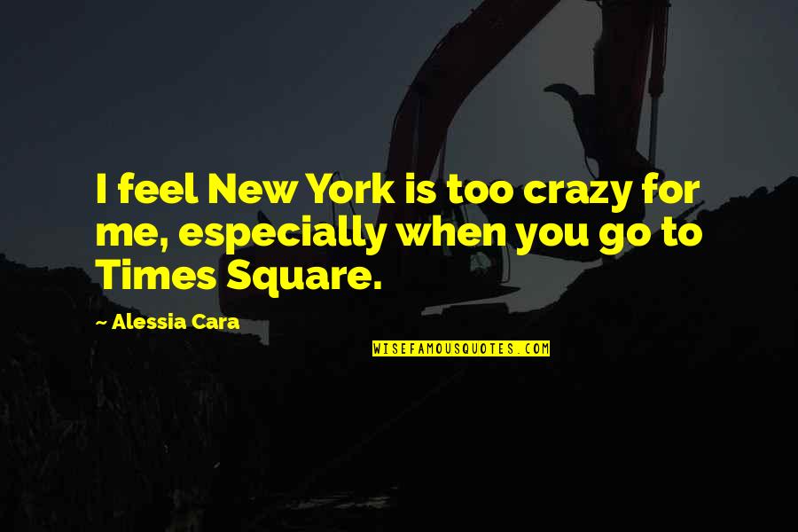 Crazy Times Quotes By Alessia Cara: I feel New York is too crazy for