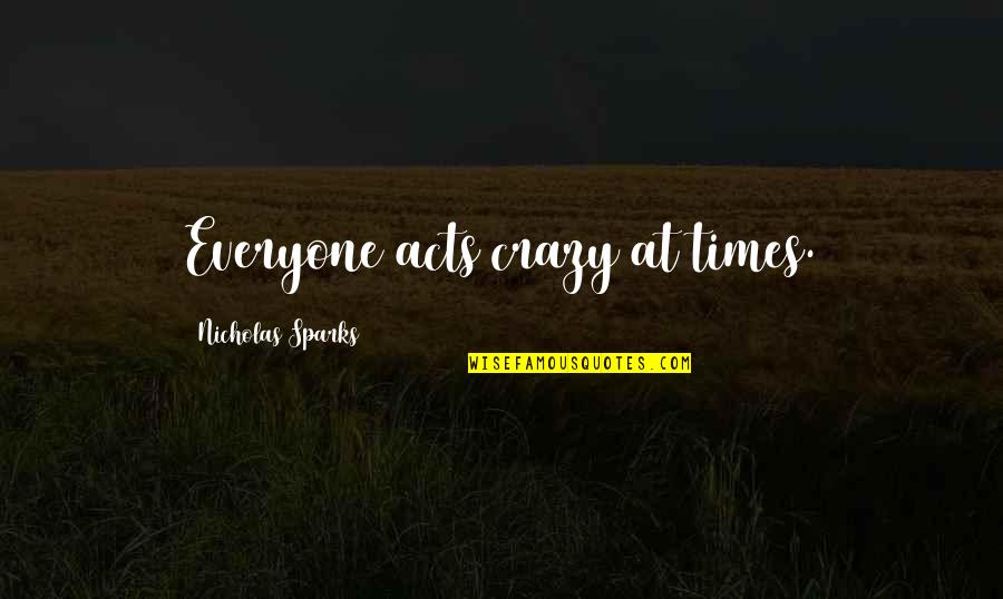 Crazy Times Quotes By Nicholas Sparks: Everyone acts crazy at times. Crazy Times Quotes By Nicholas Sparks: Everyone acts crazy at times.