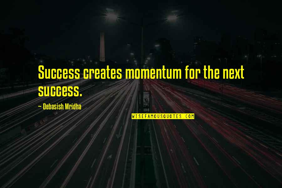 Crazy Times With Best Friends Quotes By Debasish Mridha: Success creates momentum for the next success.
