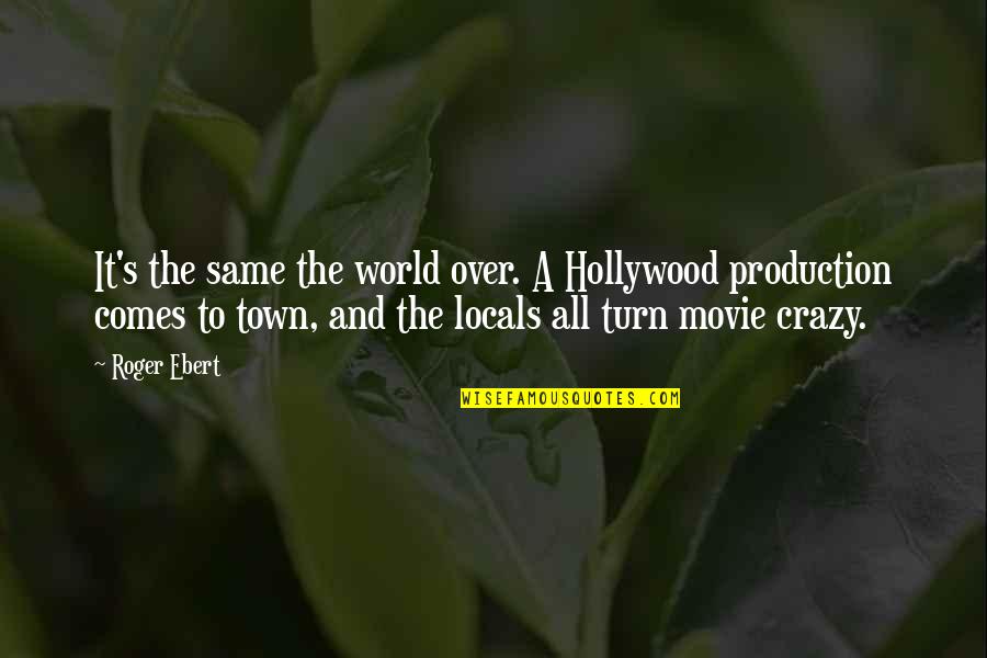 Crazy Town Quotes By Roger Ebert: It's the same the world over. A Hollywood