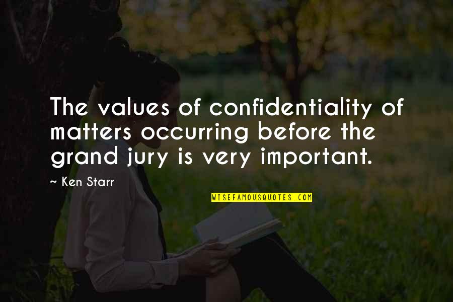 Crazy Visionary Quotes By Ken Starr: The values of confidentiality of matters occurring before