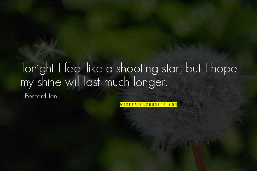 Crazy Wacky Quotes By Bernard Jan: Tonight I feel like a shooting star, but