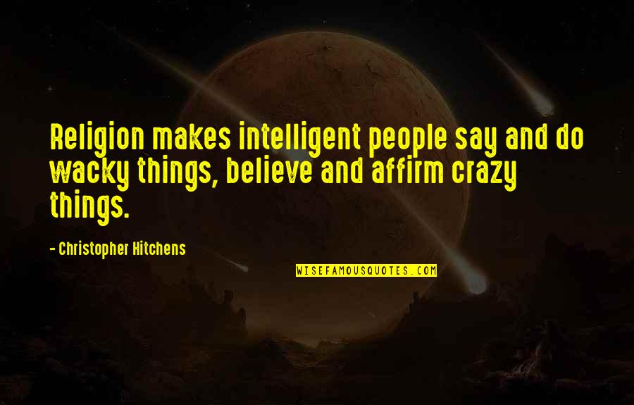 Crazy Wacky Quotes By Christopher Hitchens: Religion makes intelligent people say and do wacky