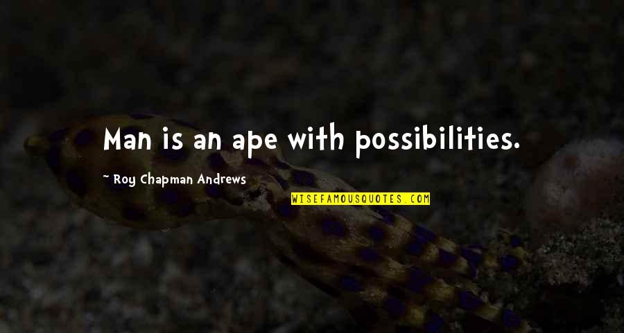 Crazy Weather Quotes By Roy Chapman Andrews: Man is an ape with possibilities.