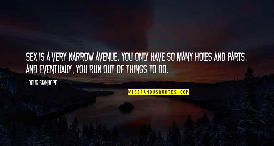 Crazy Weeks Quotes By Doug Stanhope: Sex is a very narrow avenue. You only