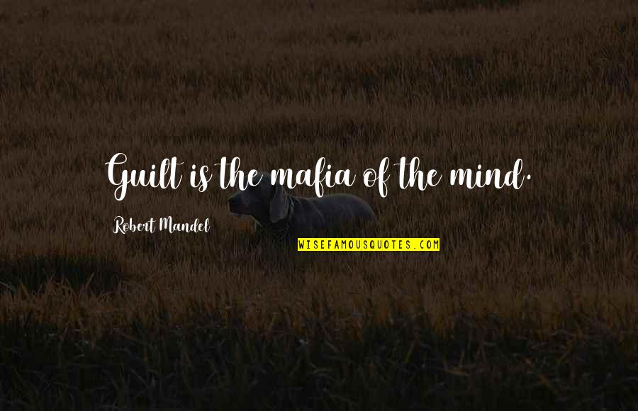 Crazy Weeks Quotes By Robert Mandel: Guilt is the mafia of the mind.