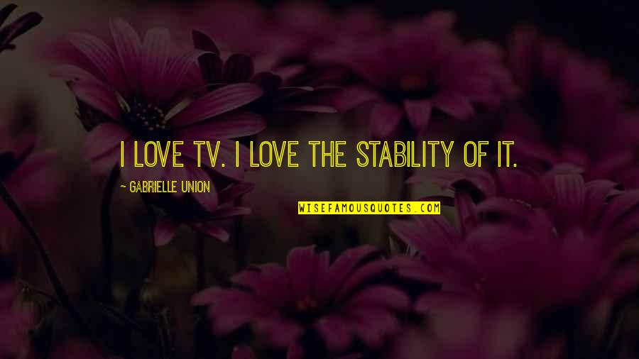 Crazy Weird Best Friend Quotes By Gabrielle Union: I love TV. I love the stability of