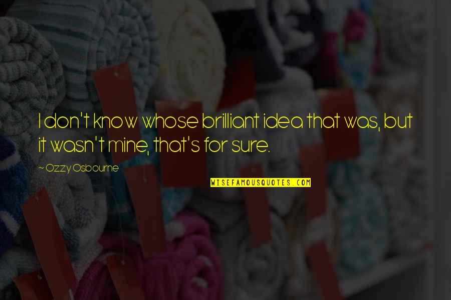 Crazy Weird Friendship Quotes By Ozzy Osbourne: I don't know whose brilliant idea that was,