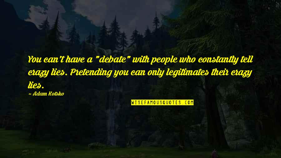 Crazy With You Quotes By Adam Kotsko: You can't have a "debate" with people who