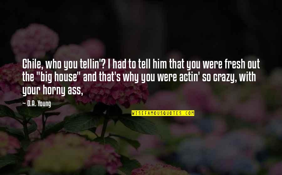 Crazy With You Quotes By D.A. Young: Chile, who you tellin'? I had to tell