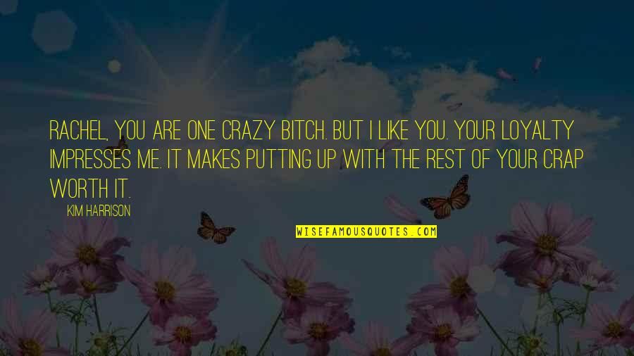Crazy With You Quotes By Kim Harrison: Rachel, you are one crazy bitch. But I