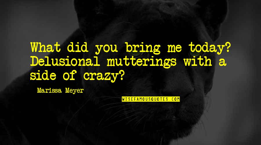 Crazy With You Quotes By Marissa Meyer: What did you bring me today? Delusional mutterings