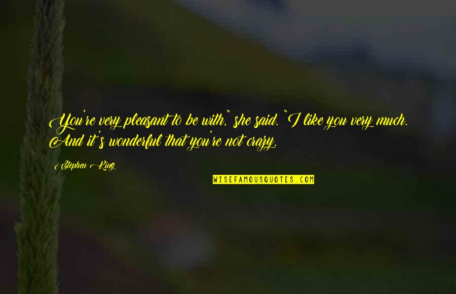 Crazy With You Quotes By Stephen King: You're very pleasant to be with," she said.