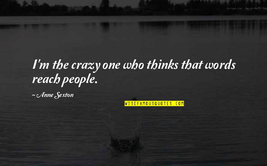 Crazy Words Quotes By Anne Sexton: I'm the crazy one who thinks that words