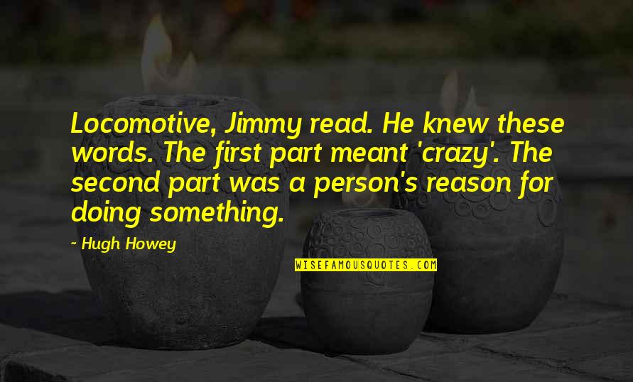 Crazy Words Quotes By Hugh Howey: Locomotive, Jimmy read. He knew these words. The