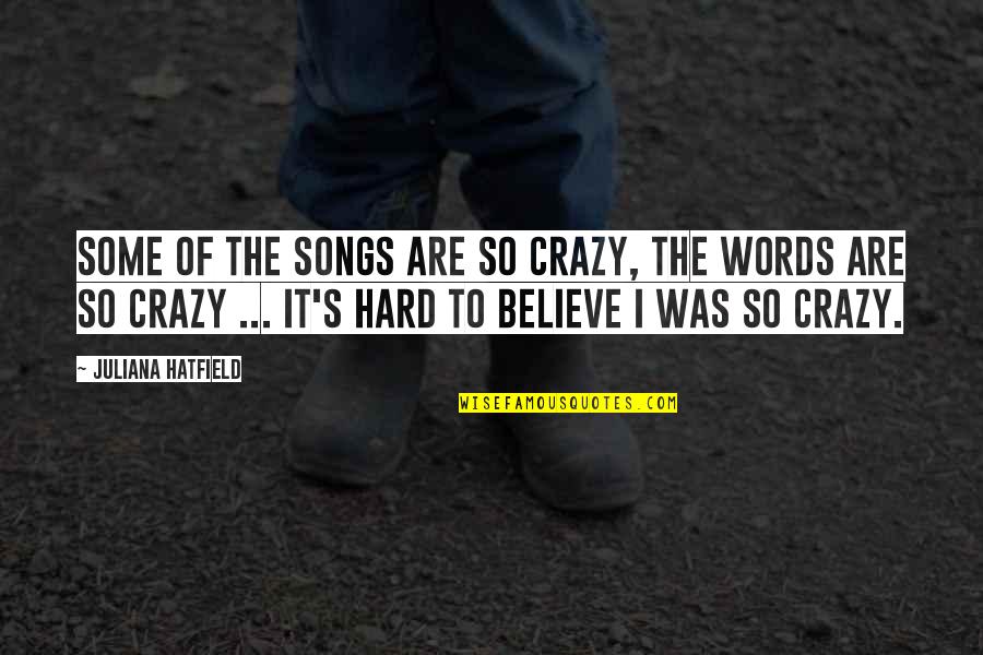Crazy Words Quotes By Juliana Hatfield: Some of the songs are so crazy, the
