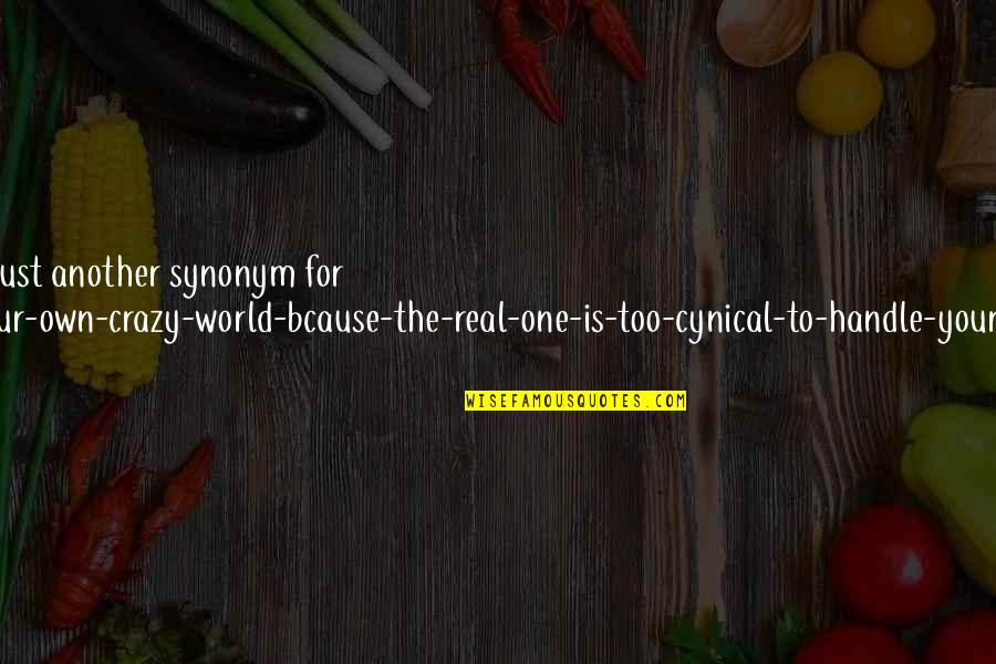 Crazy World Quotes By Aleena Farrukh: Fantasy Is just another synonym for "having-your-own-crazy-world-bcause-the-real-one-is-too-cynical-to-handle-your-craziness".