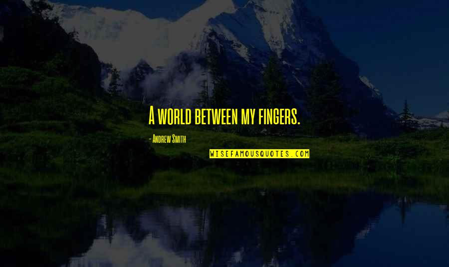 Crazy World Quotes By Andrew Smith: A world between my fingers.