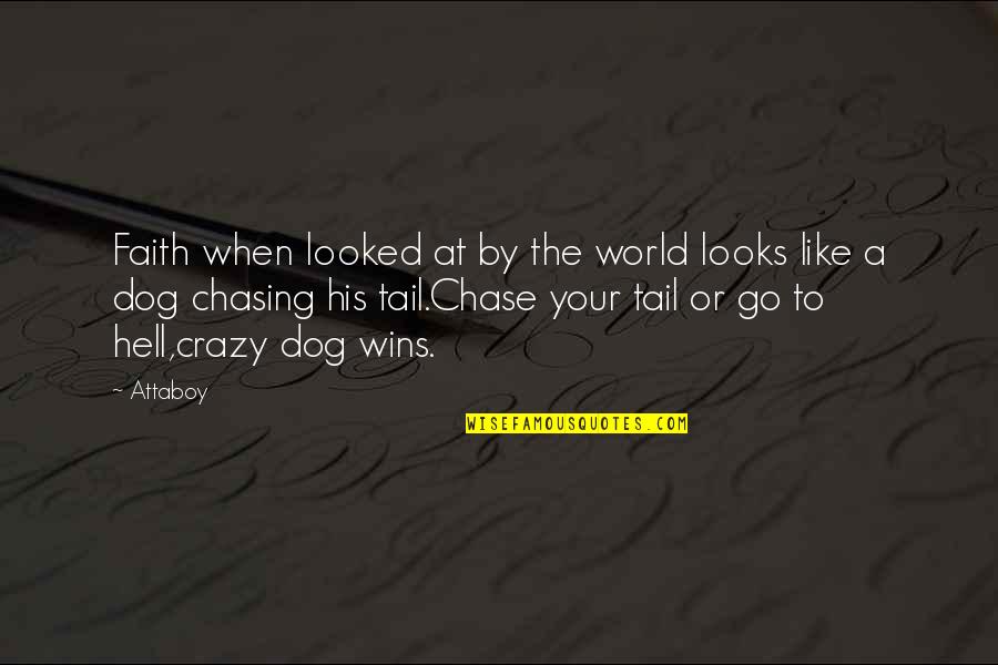 Crazy World Quotes By Attaboy: Faith when looked at by the world looks