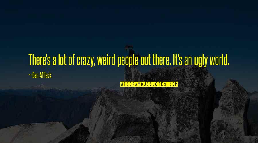 Crazy World Quotes By Ben Affleck: There's a lot of crazy, weird people out