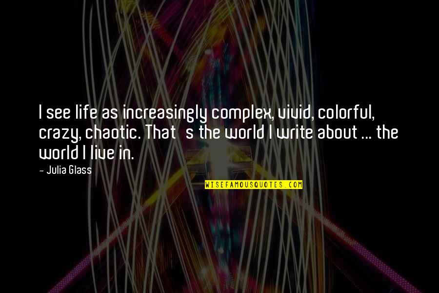 Crazy World Quotes By Julia Glass: I see life as increasingly complex, vivid, colorful,