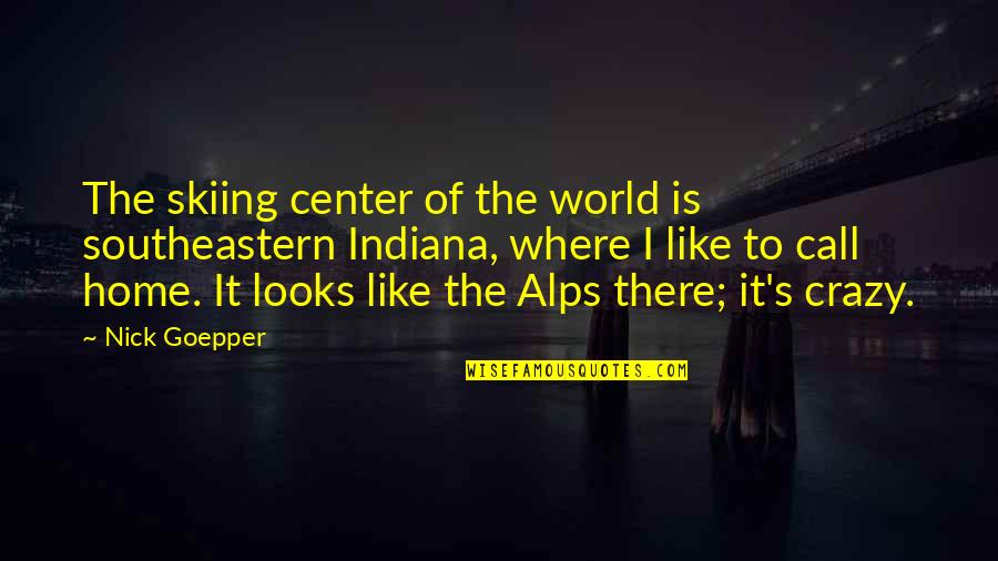 Crazy World Quotes By Nick Goepper: The skiing center of the world is southeastern
